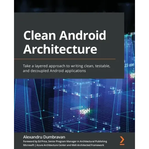 Clean Android Architecture: Take a layered approach to writing clean, testable, and decoupled Android applications