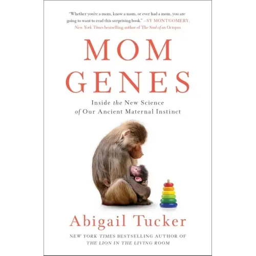 Mom Genes: Inside the New Science of Our Ancient Maternal Instinct