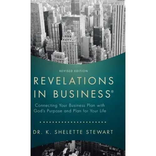 Revelations in Business: Connecting Your Business Plan with God's Purpose and Plan for Your Life