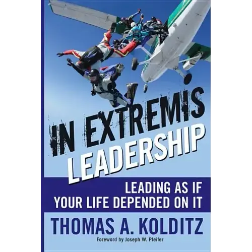 In Extremis Leadership: Leading as If Your Life Depended on It