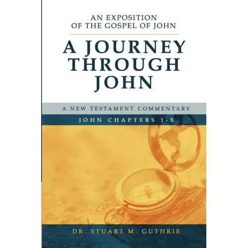 A Journey Through John: An Exposition of the Gospel of John Chapters 1-5