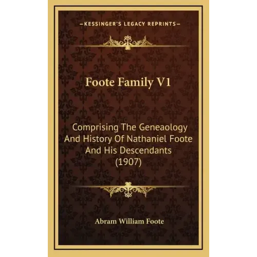 Foote Family V1: Comprising The Geneaology And History Of Nathaniel Foote And His Descendants (1907)