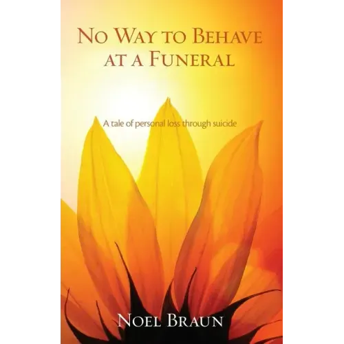 No Way to Behave at a Funeral: A Tale of Personal Loss Through Suicide