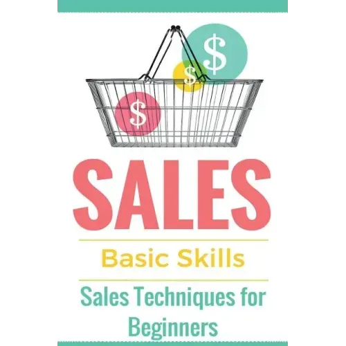 Sales: Sales 101 - Sales Techniques for Beginners - Sales 101 - How to sell anything - Sales Training - Selling