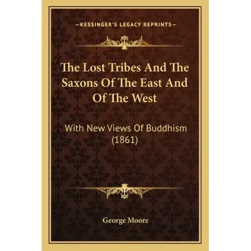 The Lost Tribes And The Saxons Of The East And Of The West: With New Views Of Buddhism (1861)