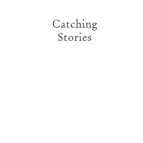 Catching Stories: A Practical Guide to Oral History