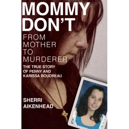 Mommy Don't: From Mother to Murderer / The True Story of Penny and Karissa Boudreau