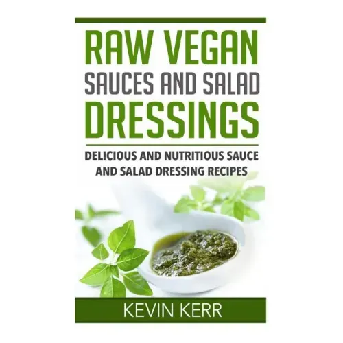 Raw Vegan Sauces and Salad Dressings: Delicious and Nutritious Sauce and Salad Dressing Recipes.