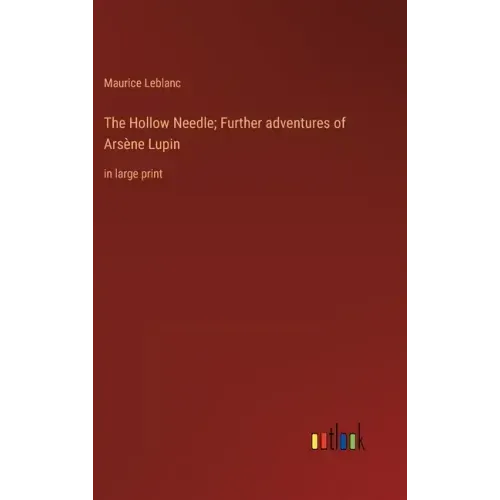The Hollow Needle; Further adventures of Arsène Lupin: in large print