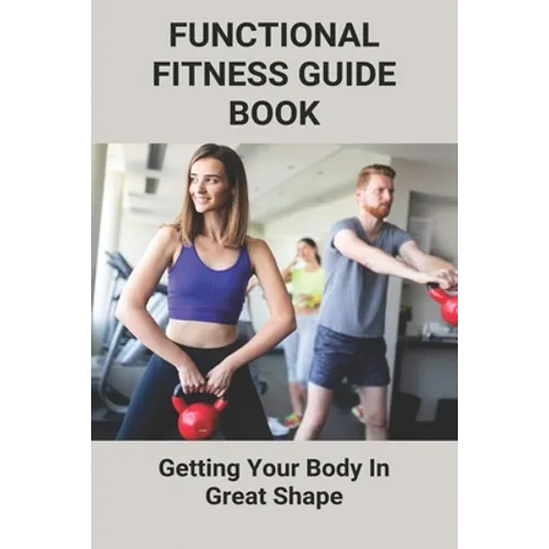 Functional Fitness Guide Book: Getting Your Body In Great Shape: How To Build Body At Home
