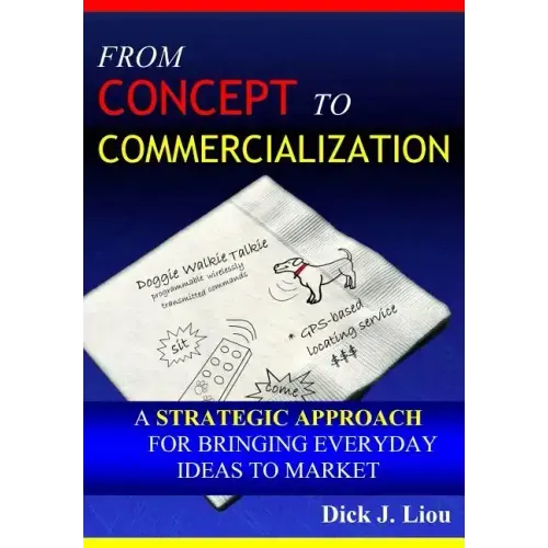 From Concept To Commercialization: A Strategic Approach for Bringing Everyday Ideas to Market