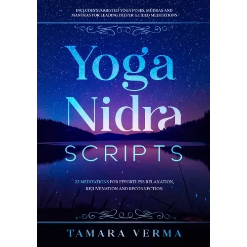 Yoga Nidra Scripts: 22 Meditations for Effortless Relaxation, Rejuvenation and Reconnection