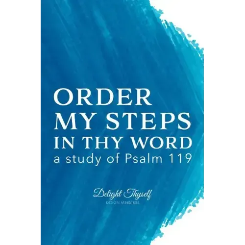 Order My Steps In Thy Word: a study of Psalm 119