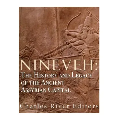 Nineveh: The History and Legacy of the Ancient Assyrian Capital