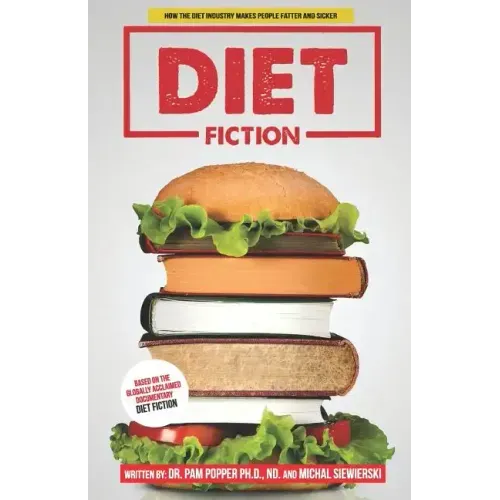 Diet Fiction: How the Diet Industry Makes People Fatter and Sicker