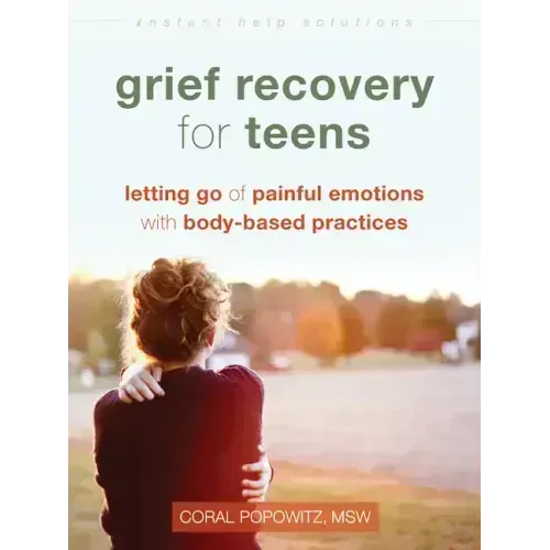 Grief Recovery for Teens: Letting Go of Painful Emotions with Body-Based Practices