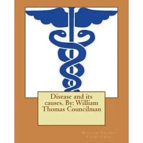 Disease and its causes. By: William Thomas Councilman
