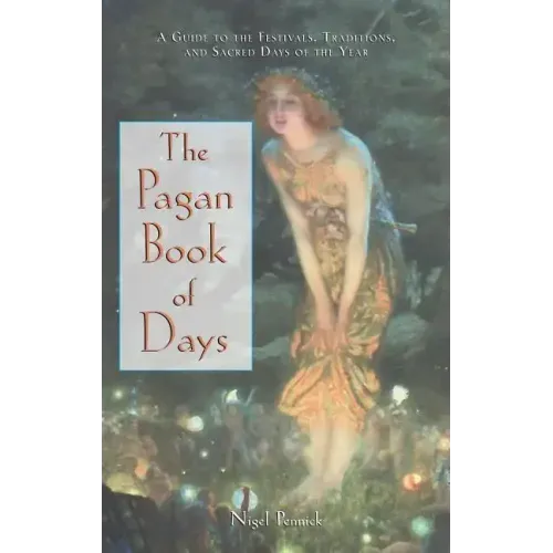 The Pagan Book of Days: A Guide to the Festivals, Traditions, and Sacred Days of the Year