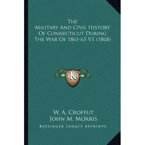 The Military and Civil History of Connecticut During the War of 1861-65 V1 (1868)