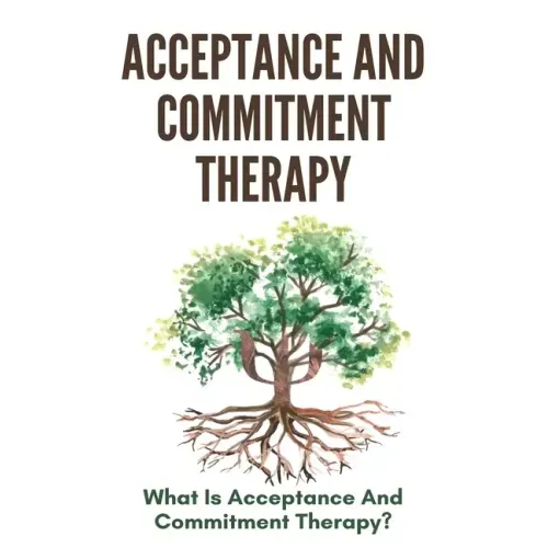 Acceptance And Commitment Therapy: What Is Acceptance And Commitment Therapy?: Acceptance And Commitment Therapy Techniques