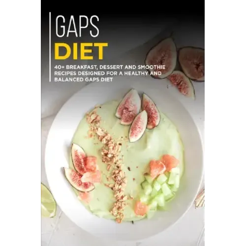 Gaps Diet: 40+ Breakfast, Dessert and Smoothie Recipes designed for a healthy and balanced GAPS diet