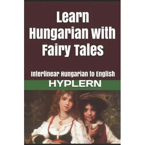 Learn Hungarian with Fairy Tales: Interlinear Hungarian to English