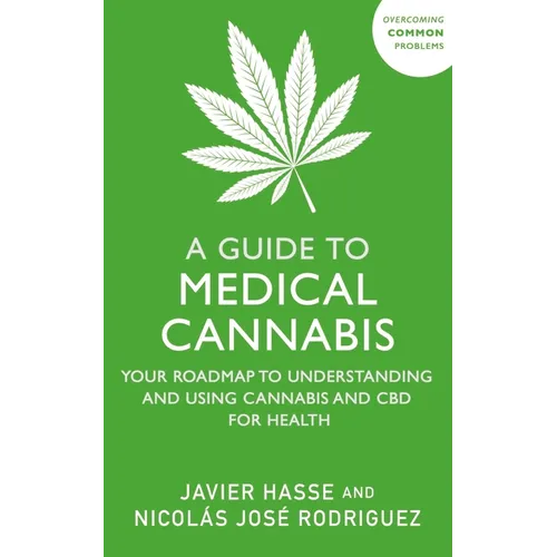 A Guide to Medical Cannabis: Your Roadmap to Understanding and Using Cannabis and CBD for Health