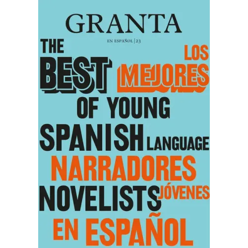 Los Mejores Narradores Jóvenes en Español / Granta: The Best Of Young Spanish-Language Novelists