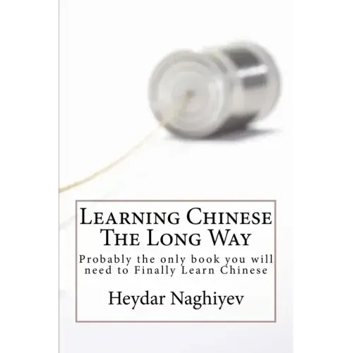 Learning Chinese The Long Way: Probably the only book you will need to Finally Learn Chinese