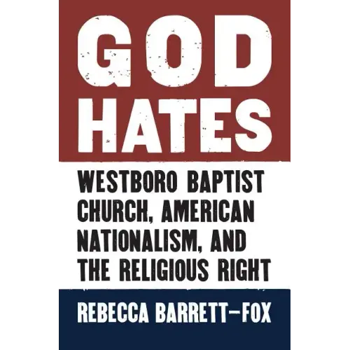 God Hates: Westboro Baptist Church, American Nationalism, and the Religious Right