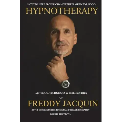 Hypnotherapy: Methods, Techniques and Philosophies of Freddy Jacquin