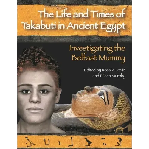 The Life and Times of Takabuti in Ancient Egypt: Investigating the Belfast Mummy
