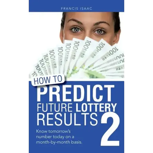 How to Predict Future Lottery Results Book 2: Know Tomorrow's Number Today on a Month-By-Month Basis.
