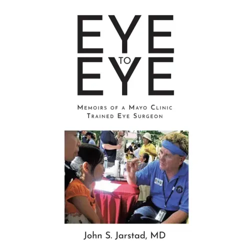 Eye to Eye: Memoirs of a Mayo Clinic-Trained Eye Surgeon