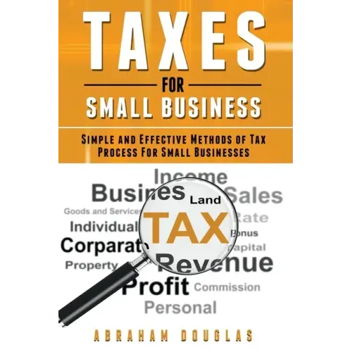 Taxes For Small Business: Simple And Effective Methods Of Tax Process For Small Businesses