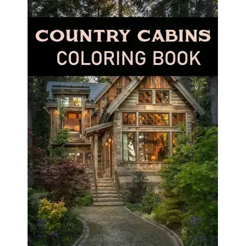 Country Cabins Coloring Book: Adult Relaxing Coloring Pages Of country scenes, Lovely Houses and cabins, and many more
