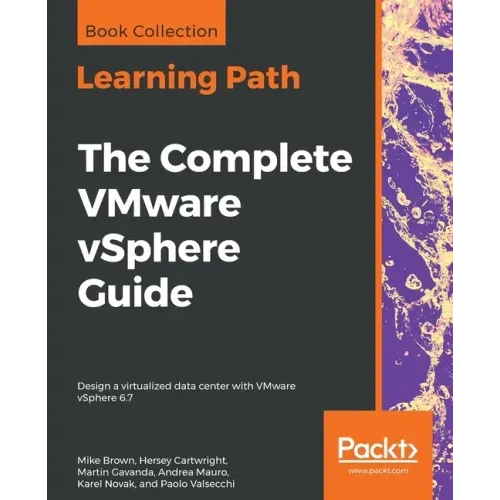 The Complete VMware vSphere Guide: Design a virtualized data center with VMware vSphere 6.7