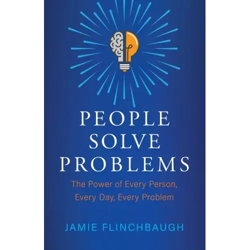People Solve Problems: The Power of Every Person, Every Day, Every Problem