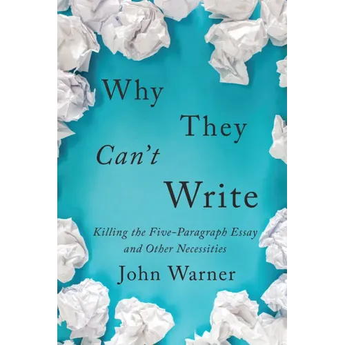 Why They Can't Write: Killing the Five-Paragraph Essay and Other Necessities