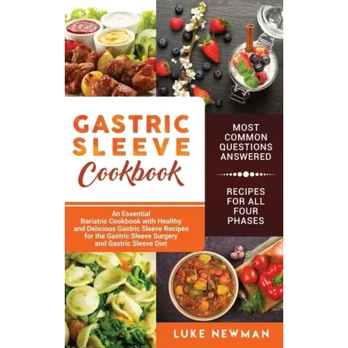 Gastric Sleeve Cookbook: An Essential Bariatric Cookbook with Healthy and Delicious Gastric Sleeve Recipes for the Gastric Sleeve Surgery and G