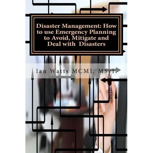 Disaster Management: How to use Emergency Planning to Avoid, Mitigate and Deal w: How to use Emergency Planning to Avoid, Mitigate and Deal