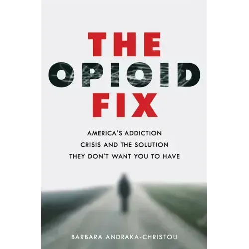 The Opioid Fix: America's Addiction Crisis and the Solution They Don't Want You to Have