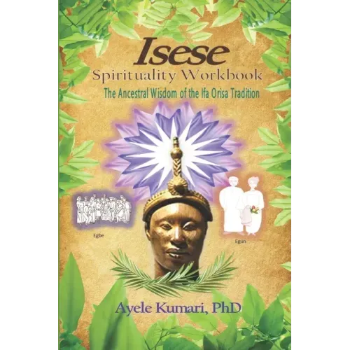 Isese Spirituality Workbook: The Ancestral Wisdom of the Ifa Orisa Tradition