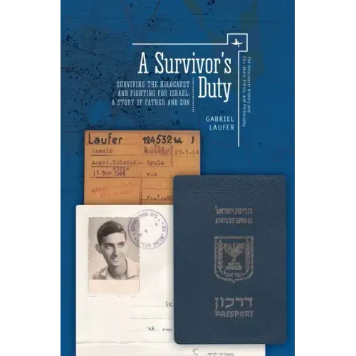 A Survivor's Duty: Surviving the Holocaust and Fighting for Israel--A Story of Father and Son