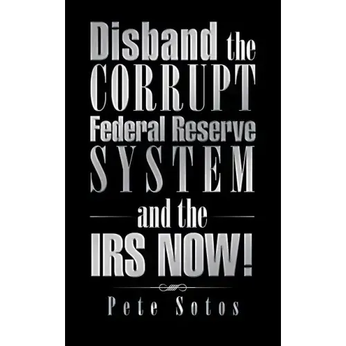 Disband the Corrupt Federal Reserve System and the IRS NOW!