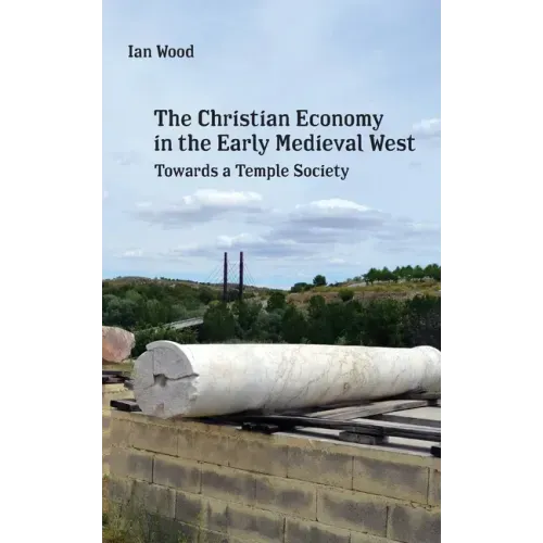 The Christian Economy of the Early Medieval West: Towards a Temple Society