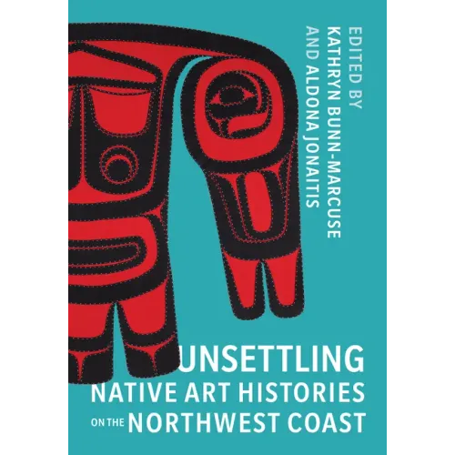 Unsettling Native Art Histories on the Northwest Coast