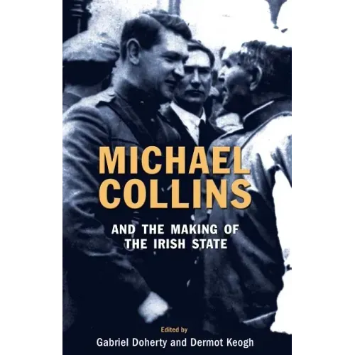 Michael Collins and the Making of the Irish State