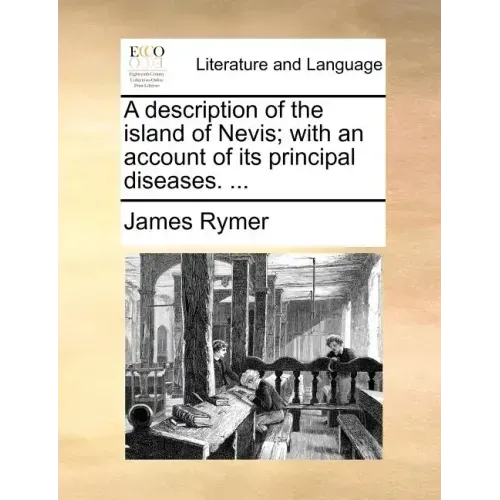 A Description of the Island of Nevis; With an Account of Its Principal Diseases. ...