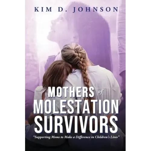Mothers of Molestation Survivors: Supporting Moms to Make a Difference in Children's Lives